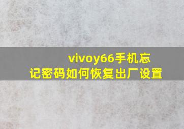 vivoy66手机忘记密码如何恢复出厂设置