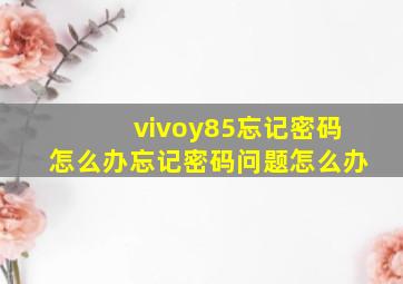 vivoy85忘记密码怎么办忘记密码问题怎么办