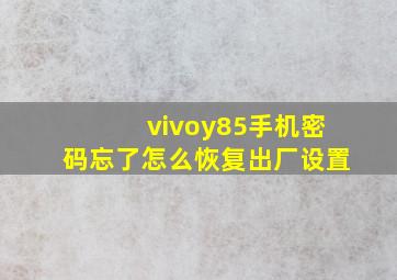 vivoy85手机密码忘了怎么恢复出厂设置