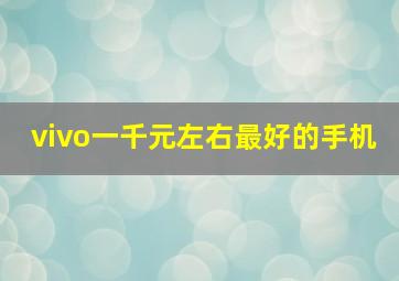 vivo一千元左右最好的手机