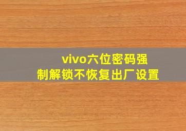 vivo六位密码强制解锁不恢复出厂设置