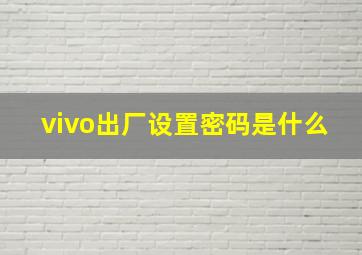 vivo出厂设置密码是什么