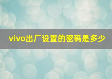 vivo出厂设置的密码是多少