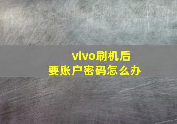 vivo刷机后要账户密码怎么办