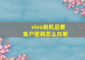 vivo刷机后要账户密码怎么办呢