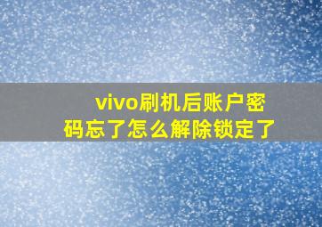 vivo刷机后账户密码忘了怎么解除锁定了