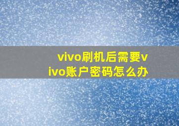 vivo刷机后需要vivo账户密码怎么办