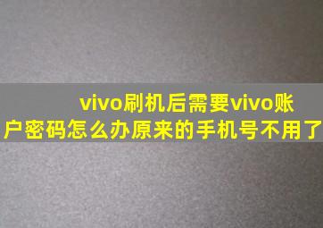 vivo刷机后需要vivo账户密码怎么办原来的手机号不用了