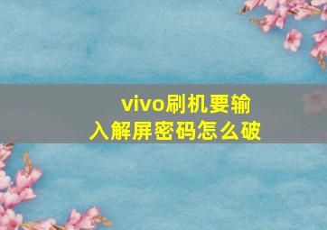 vivo刷机要输入解屏密码怎么破