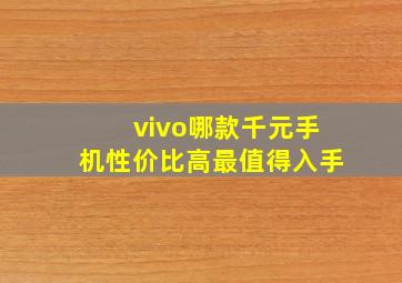 vivo哪款千元手机性价比高最值得入手