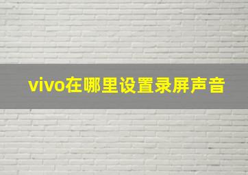 vivo在哪里设置录屏声音