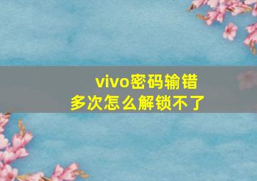 vivo密码输错多次怎么解锁不了