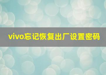 vivo忘记恢复出厂设置密码