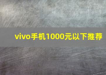 vivo手机1000元以下推荐