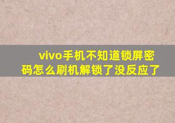 vivo手机不知道锁屏密码怎么刷机解锁了没反应了