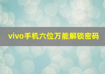 vivo手机六位万能解锁密码