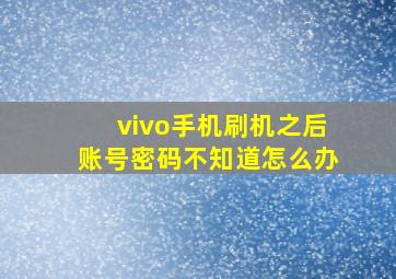 vivo手机刷机之后账号密码不知道怎么办