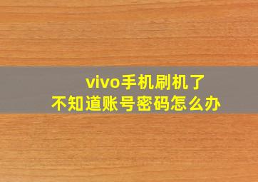 vivo手机刷机了不知道账号密码怎么办