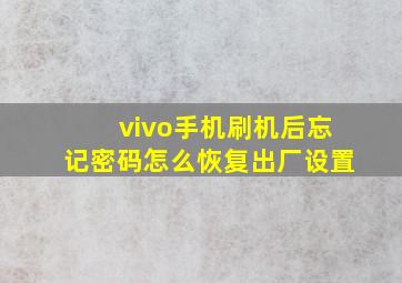 vivo手机刷机后忘记密码怎么恢复出厂设置