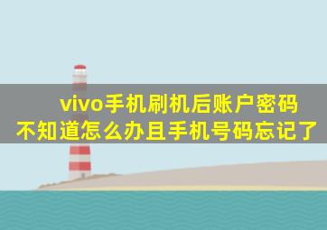 vivo手机刷机后账户密码不知道怎么办且手机号码忘记了