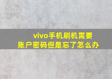 vivo手机刷机需要账户密码但是忘了怎么办