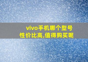 vivo手机哪个型号性价比高,值得购买呢