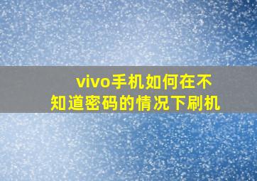 vivo手机如何在不知道密码的情况下刷机