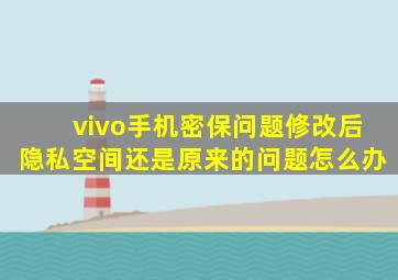 vivo手机密保问题修改后隐私空间还是原来的问题怎么办