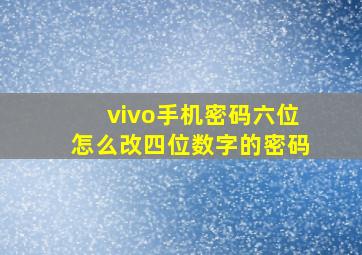 vivo手机密码六位怎么改四位数字的密码