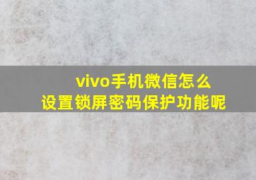 vivo手机微信怎么设置锁屏密码保护功能呢