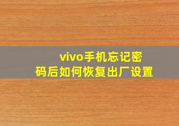 vivo手机忘记密码后如何恢复出厂设置