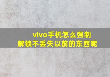 vivo手机怎么强制解锁不丢失以前的东西呢