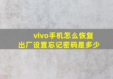 vivo手机怎么恢复出厂设置忘记密码是多少