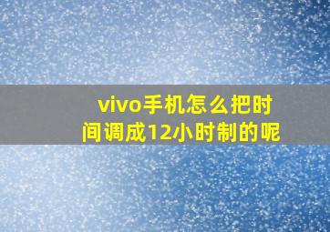 vivo手机怎么把时间调成12小时制的呢