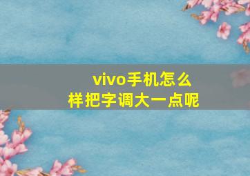 vivo手机怎么样把字调大一点呢