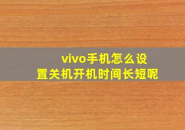 vivo手机怎么设置关机开机时间长短呢