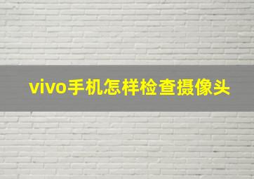 vivo手机怎样检查摄像头