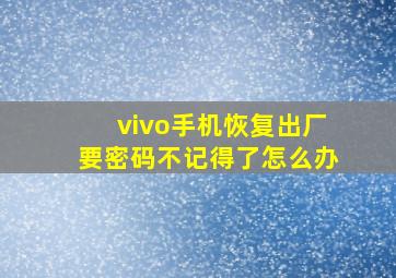 vivo手机恢复出厂要密码不记得了怎么办