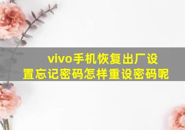 vivo手机恢复出厂设置忘记密码怎样重设密码呢