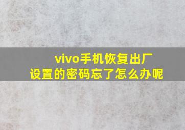 vivo手机恢复出厂设置的密码忘了怎么办呢