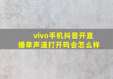 vivo手机抖音开直播单声道打开吗会怎么样