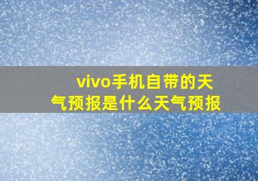 vivo手机自带的天气预报是什么天气预报