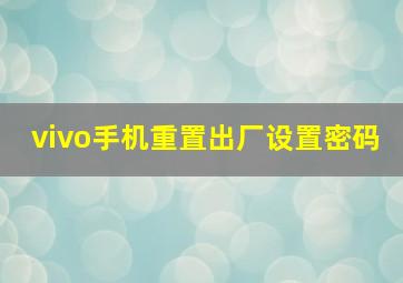 vivo手机重置出厂设置密码