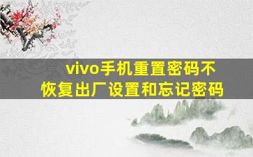 vivo手机重置密码不恢复出厂设置和忘记密码