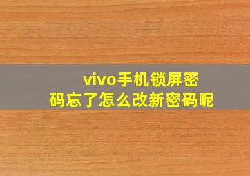 vivo手机锁屏密码忘了怎么改新密码呢