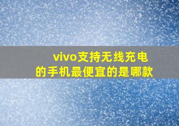 vivo支持无线充电的手机最便宜的是哪款