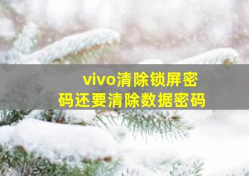 vivo清除锁屏密码还要清除数据密码