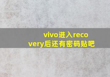 vivo进入recovery后还有密码贴吧