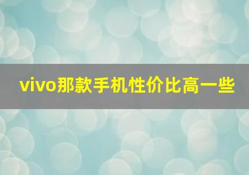 vivo那款手机性价比高一些