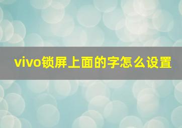 vivo锁屏上面的字怎么设置